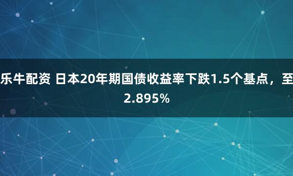 乐牛配资 日本20年期国债收益率下跌1.5个基点，至2.895%
